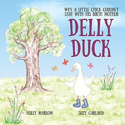 Delly Duck: Why A Little Chick Couldn'T Stay With His Birth Mother: A Foster Care And Adoption Story Book For Children, To Explain Adoption Or Support Therapeutic Life Story Work