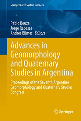 Advances In Geomorphology And Quaternary Studies In Argentina: Proceedings Of The Seventh Argentine Geomorphology And Quaternary Studies Congress (Springer Earth System Sciences)