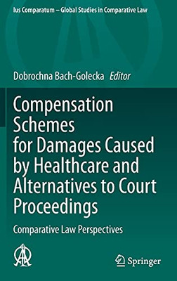 Compensation Schemes For Damages Caused By Healthcare And Alternatives To Court Proceedings: Comparative Law Perspectives (Ius Comparatum - Global Studies In Comparative Law, 53)