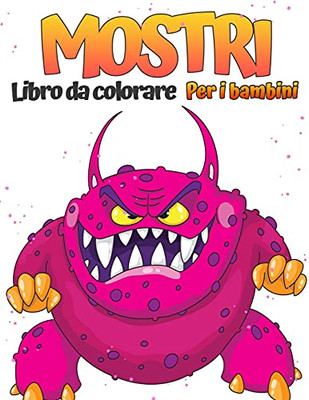 Mostri Libro Da Colorare Per I Bambini: Fantastico Libro Da Colorare Di Dinosauri Per Ragazzi, Ragazze, Bambini Piccoli, Bambini In Etã  Prescolare, Bambini 4-8 (Italian Edition)