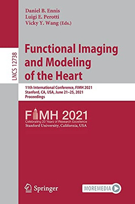Functional Imaging And Modeling Of The Heart: 11Th International Conference, Fimh 2021, Stanford, Ca, Usa, June 21-25, 2021, Proceedings (Lecture Notes In Computer Science, 12738)