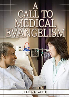 A Call To Medical Evangelism: (Ministry Of Healing Quotes, Country Living, Adventist Principles, Medical Ministry, Letters To The Young Workers) (Ellen G. White Health Books Serie)