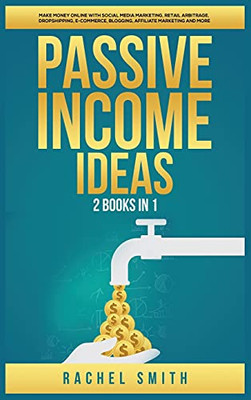Passive Income Ideas: 2 Books In 1: Make Money Online With Social Media Marketing, Retail Arbitrage, Dropshipping, E-Commerce, Blogging, Affiliate Marketing And More - 9781955617550