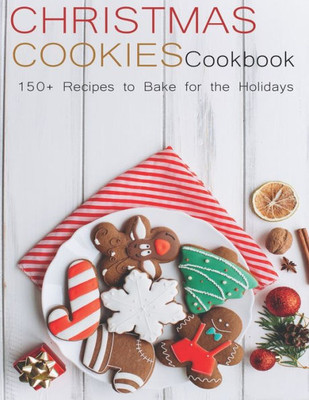 Christmas Cookies Cookbook: 150+ Recipes to Bake for the Holidays