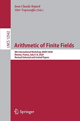 Arithmetic Of Finite Fields: 8Th International Workshop, Waifi 2020, Rennes, France, July 6Â8, 2020, Revised Selected And Invited Papers (Lecture Notes In Computer Science, 12542)