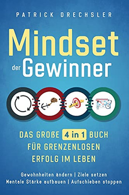 Mindset Der Gewinner - Das Groãÿe 4 In 1 Buch Fã¼R Grenzenlosen Erfolg Im Leben: Gewohnheiten Ã¤Ndern | Ziele Setzen | Mentale Stã¤Rke Aufbauen | Aufschieben Stoppen (German Edition)