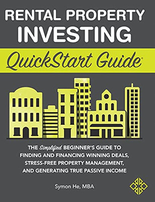 Rental Property Investing Quickstart Guide: The Simplified Beginner'S Guide To Finding And Financing Winning Deals, Stress-Free Property Management, And Generating True Passive Income
