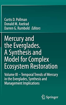 Mercury And The Everglades. A Synthesis And Model For Complex Ecosystem Restoration: Volume Iii Â Temporal Trends Of Mercury In The Everglades, Synthesis And Management Implications