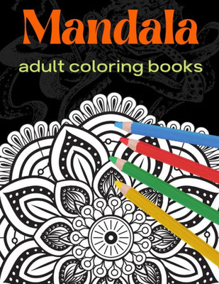 Mandala: adult coloring books: Mandala Coloring Book For Adult Relaxation, Coloring Pages For Meditation