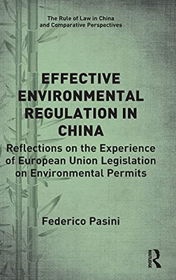 Effective Environmental Regulation In China: Reflections On The Experience Of European Union Legislation On Environmental Permits (The Rule Of Law In China And Comparative Perspectives)