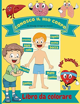 Conosco Il Mio Corpo Libro Da Colorare Per Bambini: Anatomia Umana Organi Del Corpo Libro Da Colorare Per I Bambini E Gli Studenti Della Scuola Materna (Italian Edition) - 9781365583155