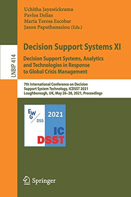 Decision Support Systems Xi: Decision Support Systems, Analytics And Technologies In Response To Global Crisis Management: 7Th International ... In Business Information Processing, 414)