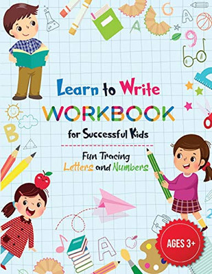 Learn To Write Letters And Numbers Workbook For Kids 3-5: Amazing Workbook To Learn To Write Letters And Numbers, Alphabet Handwriting & Line Tracing Practice For Successful Kids Age 3-5