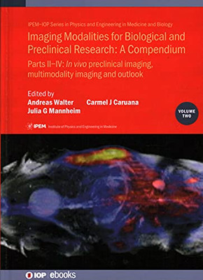 Imaging Modalities For Biological And Preclinical Research: A Compendium: Part Ii-Iv: In Vivo Preclinical Imaging: Correlated Multimodality Imaging ... In Medicine And Biology, Volume 2)