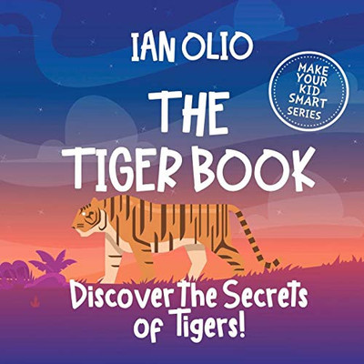 The Tiger Book: Discover the Secrets of Tigers! Make your kid smart series.: Book For Kids Ages 3-6