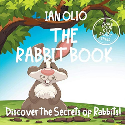 The Rabbit Book: Discover the Secrets of Rabbits! Make your kids smart series.: Fun Book For Kids Ages 3-6