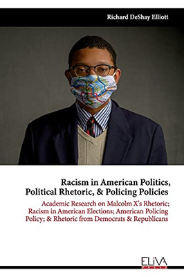 Racism In American Politics, Political Rhetoric, & Policing Policies: Academic Research On Malcolm X'S Rhetoric; Racism In American Elections; ... & Rhetoric From Democrats & Republicans