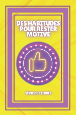 Des Habitudes Pour Rester MotivÃ©: SÃ‰RIE de 3 LIVRES puissants sur la faÃ§on d'augmenter votre MOTIVATION!
