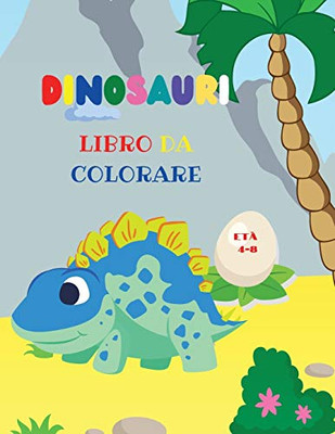 Dinosauri Libro Da Colorare: Fantastico Libro Da Colorare Dinosauri Per Ragazzi E Ragazze Incredibili Animali Preistorici Giurassici Il Mio Primo Libro Da Colorare Dino (Italian Edition)