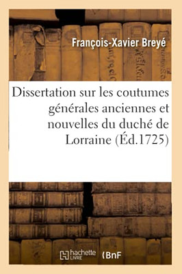 Dissertation Sur Les Coutumes Gã©Nã©Rales Anciennes Et Nouvelles Du Duchã© De Lorraine: Donations Entre Vifs, Simples, Mutuelles Et Ã Cause De Noces (Sciences Sociales) (French Edition)