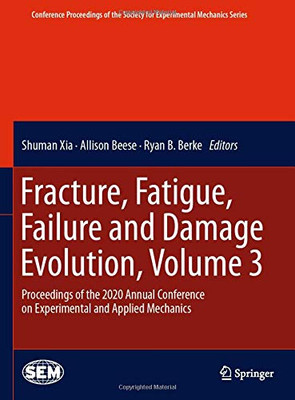 Fracture, Fatigue, Failure And Damage Evolution , Volume 3: Proceedings Of The 2020 Annual Conference On Experimental And Applied Mechanics ... Society For Experimental Mechanics Series)