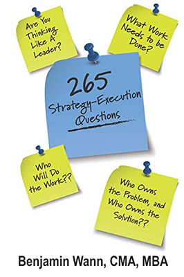 265 Strategy-Execution Questions: 265 Strategy-Execution Questions To Assess Your Organization, Function, Team, And Self (Getting Sh*T Done: The ... To Closing The Strategy-Execution Gap)