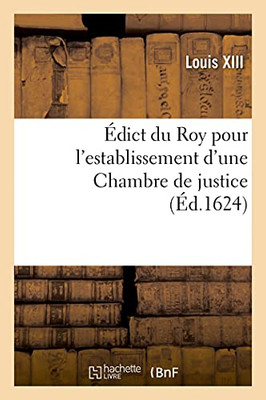 ÉDict Du Roy Pour L'Establissement D'Une Chambre De Justice: Pour La Recherche Et Punition Des Abus Et Malversations Commises Au Fait De Ses Finances (Sciences Sociales) (French Edition)