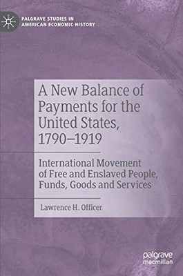 A New Balance Of Payments For The United States, 1790Â1919: International Movement Of Free And Enslaved People, Funds, Goods And Services (Palgrave Studies In American Economic History)