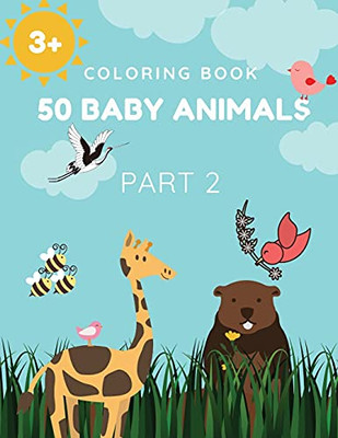 Coloring Book 50 Baby Animals Part 2: A Coloring Book Featuring 50 Incredibly Cute And Lovable Baby Animals And Farms For Hours Of Coloring Fun ... Inches 100 Pages For Girls, Kids, Teens.