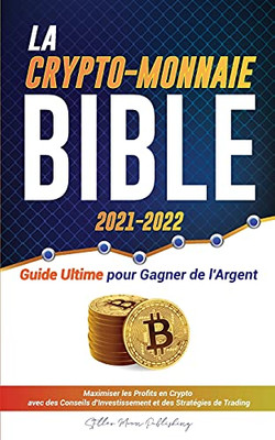 La Crypto-Monnaie Bible 2021-2022: Guide Ultime Pour Gagner De L'Argent; Maximiser Les Profits En Crypto Avec Des Conseils D'Investissement Et Des ... Dogecoin & Altcoins) (French Edition)