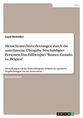 Menschenrechtsverletzungen Durch Die Unterlassene Ãbergabe Beschuldigter Personen. Das Fallbeispiel Romeo Castaã±O Vs. Belgien: Auswirkungen Auf Die ... Aus Der Konvention (German Edition)