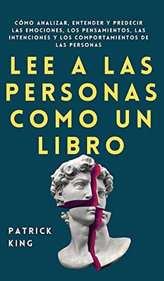 Lee A Las Personas Como Un Libro: Cã³Mo Analizar, Entender Y Predecir Las Emociones, Los Pensamientos, Las Intenciones Y Los Comportamientos De Las Personas (Spanish Edition) - 9781647432768
