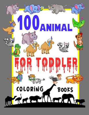 100 Animals for Toddler Coloring Book: Easy and Fun Educational Coloring Pages of Animals for Little Kids,100 Animal Coloring Pages, Gift for Kids, Ag