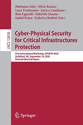 Cyber-Physical Security For Critical Infrastructures Protection: First International Workshop, Cps4Cip 2020, Guildford, Uk, September 18, 2020, ... (Lecture Notes In Computer Science, 12618)