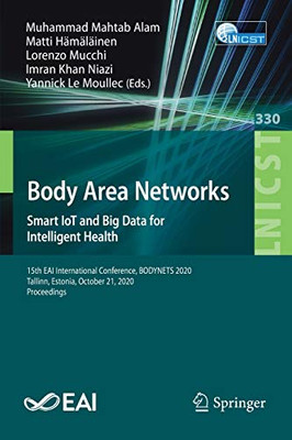 Body Area Networks. Smart Iot And Big Data For Intelligent Health: 15Th Eai International Conference, Bodynets 2020, Tallinn, Estonia, October 21, ... And Telecommunications Engineering, 330)