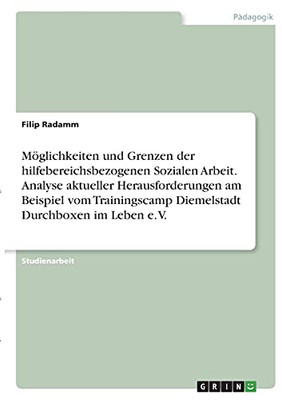 Mã¶Glichkeiten Und Grenzen Der Hilfebereichsbezogenen Sozialen Arbeit. Analyse Aktueller Herausforderungen Am Beispiel Vom Trainingscamp Diemelstadt Durchboxen Im Leben E. V. (German Edition)