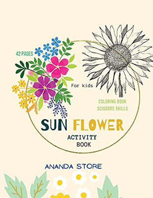 Sun Flower Activity Book: Scissor Skills And Coloring Preschool Workbook For Kids: A Fun Cutting Practice Activity Book For Toddlers And Kids Ages ... For Preschool ... 42 Pages Of Sun Flowers