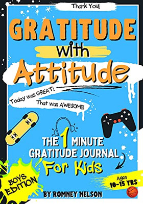 Gratitude With Attitude - The 1 Minute Gratitude Journal For Kids Ages 10-15: Prompted Daily Questions To Empower Young Kids Through Gratitude ... (Gratitude And Mindfulness Journals For Kids)