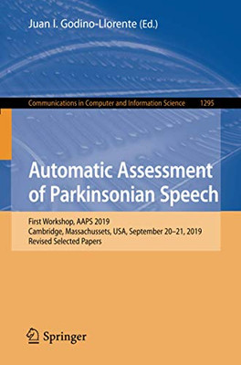 Automatic Assessment Of Parkinsonian Speech: First Workshop, Aaps 2019, Cambridge, Massachussets, Usa, September 20Â21, 2019, Revised Selected Papers ... In Computer And Information Science)