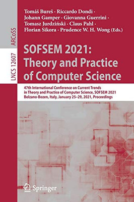 Sofsem 2021: Theory And Practice Of Computer Science: 47Th International Conference On Current Trends In Theory And Practice Of Computer Science, ... (Lecture Notes In Computer Science, 12607)