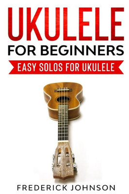 Ukulele For Beginners: Easy Solos For Ukulele