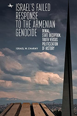 Israel'S Failed Response To The Armenian Genocide: Denial, State Deception, Truth Versus Politicization Of History (The Holocaust: History And Literature, Ethics And Philosophy) - 9781644696026