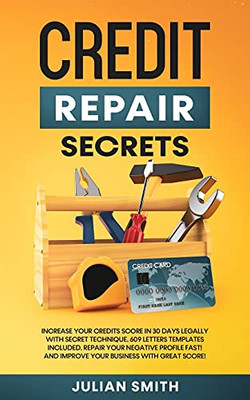 Credit Repair Secrets: Increase Your Credits Score In 30 Days Legally With Secret Technique. 609 Letters Templates Included. Repair Your Negative ... And Improve Your Business With Great Score!