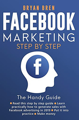 Facebook Marketing Step-By-Step: The Guide On Facebook Advertising That Will Teach You How To Sell Anything Through Facebook: The Guide On Facebook ... You How To Sell Anything Through Facebook