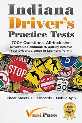 Indiana Driver'S Practice Tests: 700+ Questions, All-Inclusive Driver'S Ed Handbook To Quickly Achieve Your Driver'S License Or Learner'S Permit (Cheat Sheets + Digital Flashcards + Mobile App)