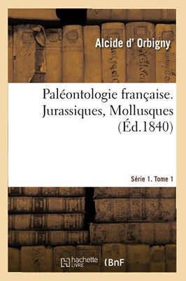 Palã©Ontologie Franã§Aise. Sã©Rie 1. Jurassiques, Mollusques. Tome 1: Description Zoologique Et Gã©Ologique Des Animaux Mollusques Et Rayonnã©S Fossiles De La France (Sciences) (French Edition)
