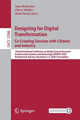 Designing For Digital Transformation. Co-Creating Services With Citizens And Industry: 15Th International Conference On Design Science Research In ... (Lecture Notes In Computer Science, 12388)