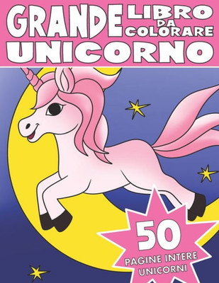 Il Grande Libro Da Colorare Dell'unicorno: Libro da Colorare per Bambini dell'Unicorno