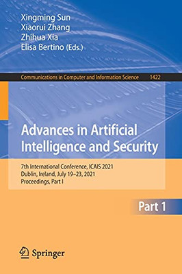 Advances In Artificial Intelligence And Security: 7Th International Conference, Icais 2021, Dublin, Ireland, July 19-23, 2021, Proceedings, Part I ... In Computer And Information Science, 1422)