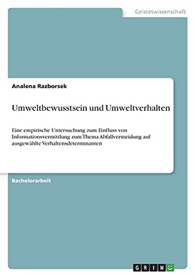 Umweltbewusstsein Und Umweltverhalten: Eine Empirische Untersuchung Zum Einfluss Von Informationsvermittlung Zum Thema Abfallvermeidung Auf Ausgewã¤Hlte Verhaltensdeterminanten (German Edition)